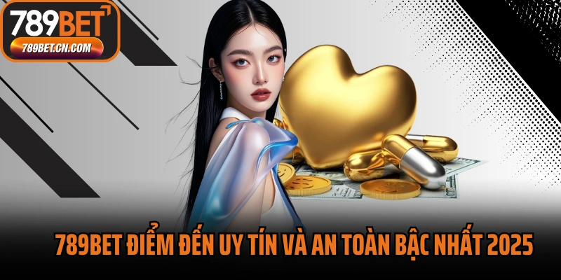 789BET điểm đến uy tín và an toàn bậc nhất 2025