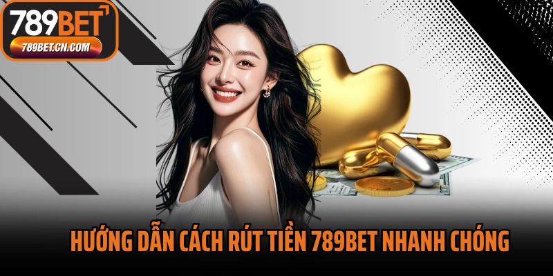 Hướng dẫn cách rút tiền 789BET nhanh chóng và chính xác
