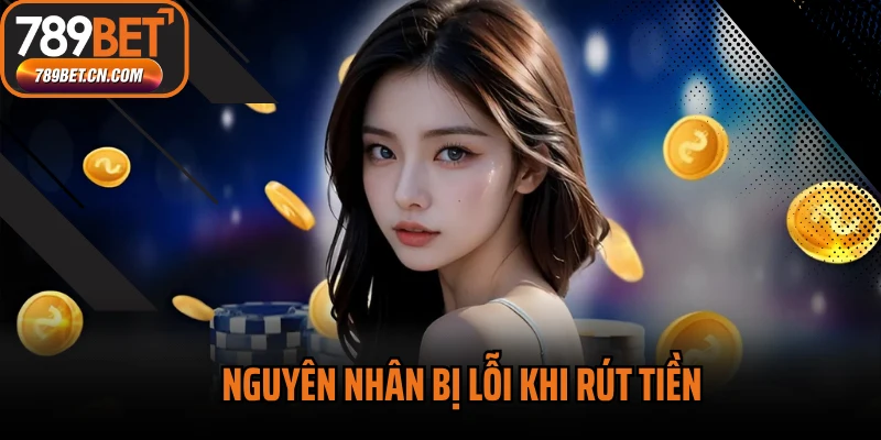 Nguyên nhân bị lỗi khi rút tiền